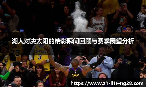 湖人对决太阳的精彩瞬间回顾与赛季展望分析