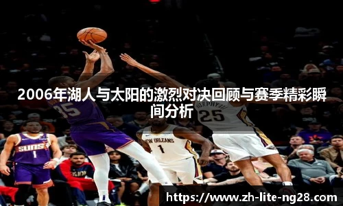 2006年湖人与太阳的激烈对决回顾与赛季精彩瞬间分析